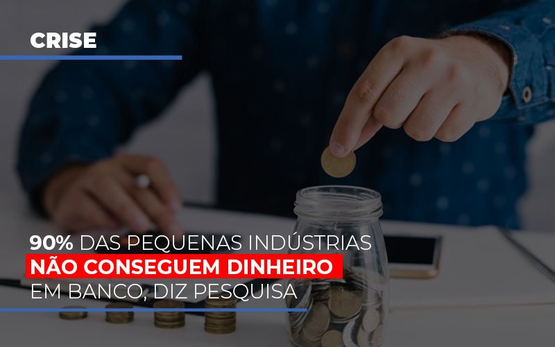 90 Das Pequenas Industrias Nao Conseguem Dinheiro Em Banco Diz Pesquisa Blog Vb Contabilidade - Contabilidade e Administração de Condomínios em Maringá | VB Comtanilidade