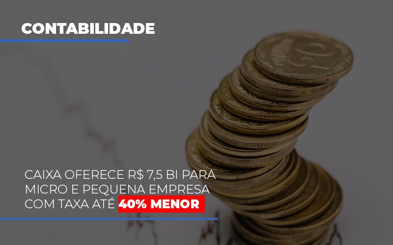 Caixa Oferece 75 Bi Para Micro E Pequena Empresa Com Taxa Ate 40 Menor Blog Vb Contabilidade - Contabilidade e Administração de Condomínios em Maringá | VB Comtanilidade