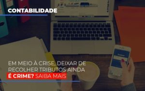 Em Meio A Crise Deixar De Recolher Tributos Ainda E Crime Blog Vb Contabilidade - Contabilidade e Administração de Condomínios em Maringá | VB Comtanilidade