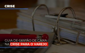 Guia De Gestao De Caixa Na Crise Para O Varejo Blog Vb Contabilidade - Contabilidade e Administração de Condomínios em Maringá | VB Comtanilidade