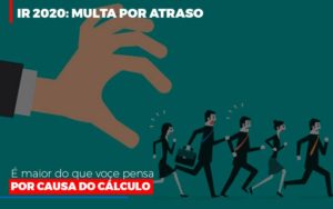 Ir 2020 Multa Por Atraso E Maior Do Que Voce Pensa Por Causa Do Calculo Restituição Blog Vb Contabilidade - Contabilidade e Administração de Condomínios em Maringá | VB Comtanilidade