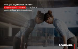 Reducao De Jornada E Salario E Suspensao De Contratos Ja Dominam Convencoes E Acordos Blog Vb Contabilidade - Contabilidade e Administração de Condomínios em Maringá | VB Comtanilidade